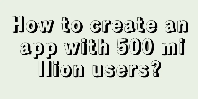 How to create an app with 500 million users?