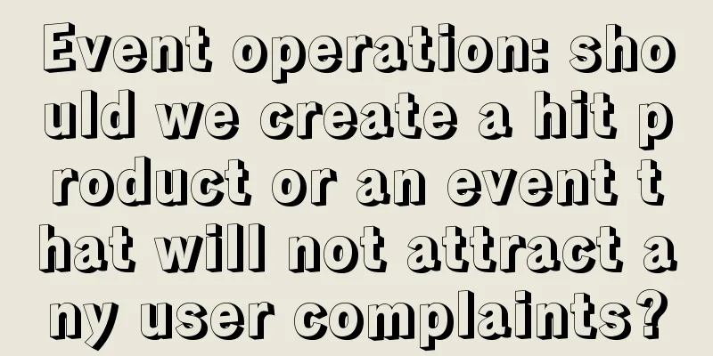 Event operation: should we create a hit product or an event that will not attract any user complaints?