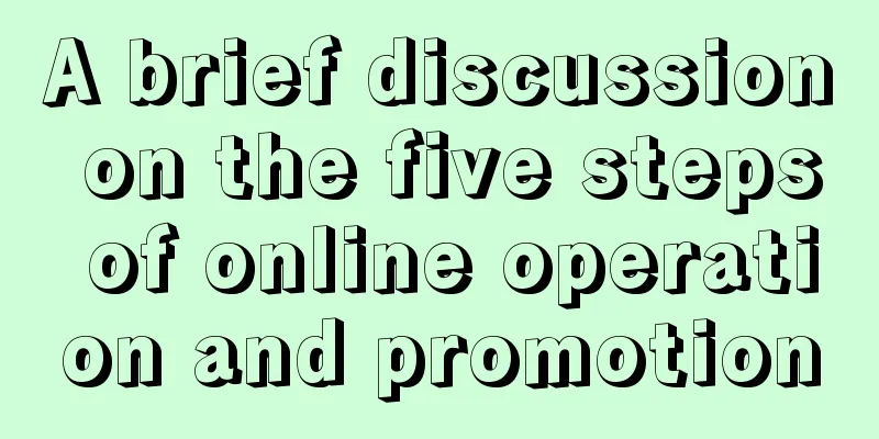 A brief discussion on the five steps of online operation and promotion