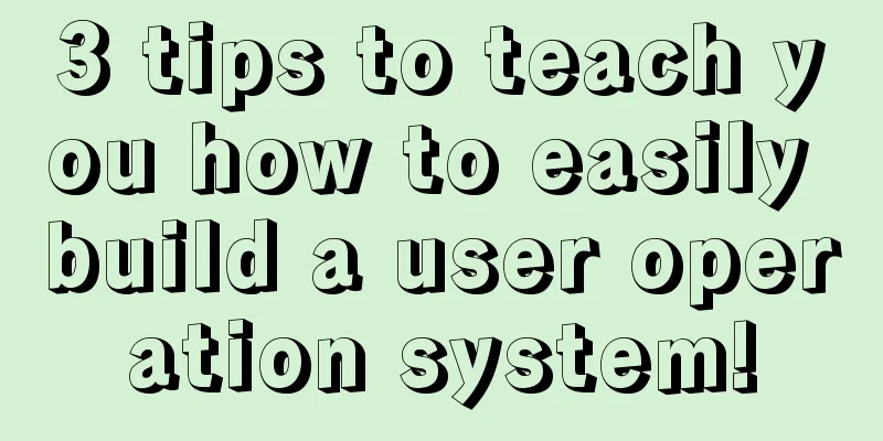 3 tips to teach you how to easily build a user operation system!