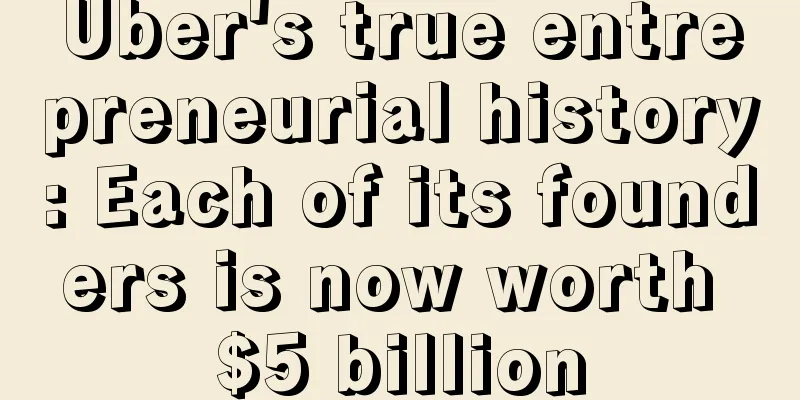 Uber's true entrepreneurial history: Each of its founders is now worth $5 billion