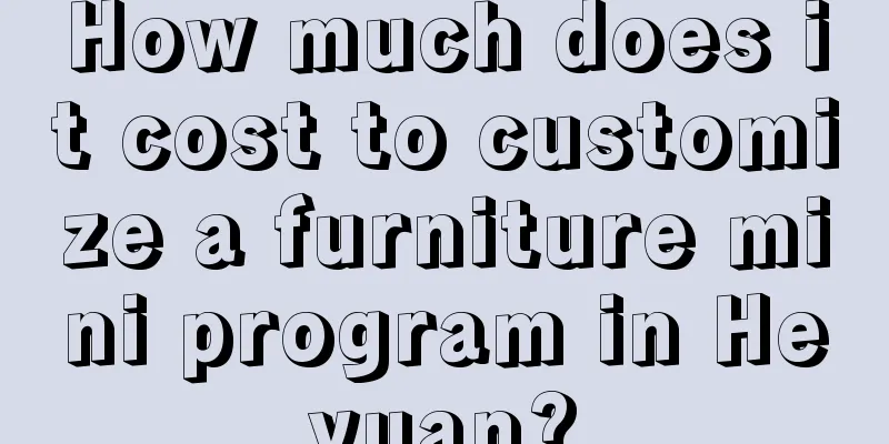 How much does it cost to customize a furniture mini program in Heyuan?