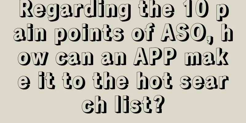 Regarding the 10 pain points of ASO, how can an APP make it to the hot search list?