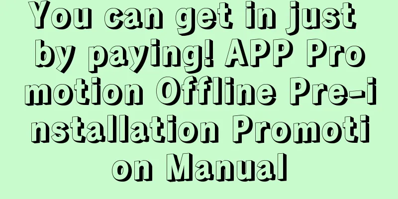 You can get in just by paying! APP Promotion Offline Pre-installation Promotion Manual