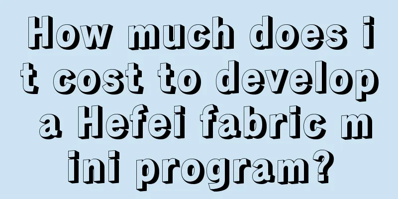 How much does it cost to develop a Hefei fabric mini program?