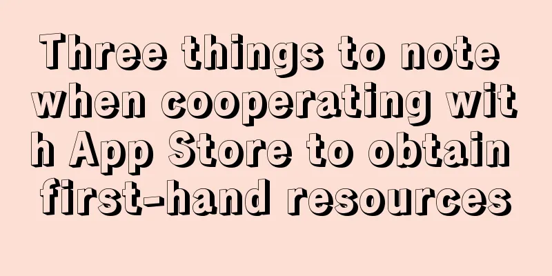 Three things to note when cooperating with App Store to obtain first-hand resources