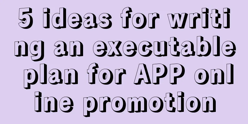 5 ideas for writing an executable plan for APP online promotion