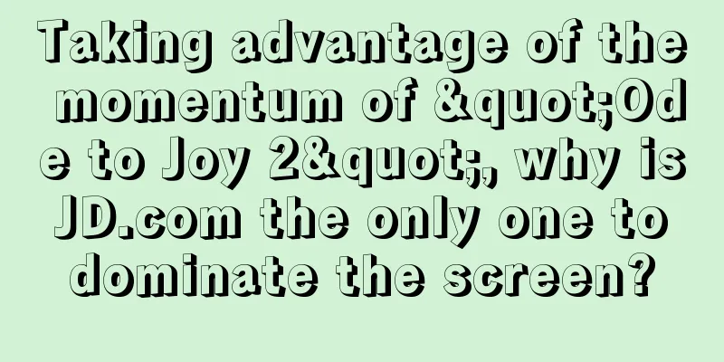 Taking advantage of the momentum of "Ode to Joy 2", why is JD.com the only one to dominate the screen?