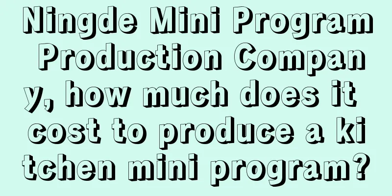 Ningde Mini Program Production Company, how much does it cost to produce a kitchen mini program?