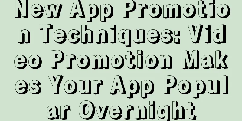 New App Promotion Techniques: Video Promotion Makes Your App Popular Overnight