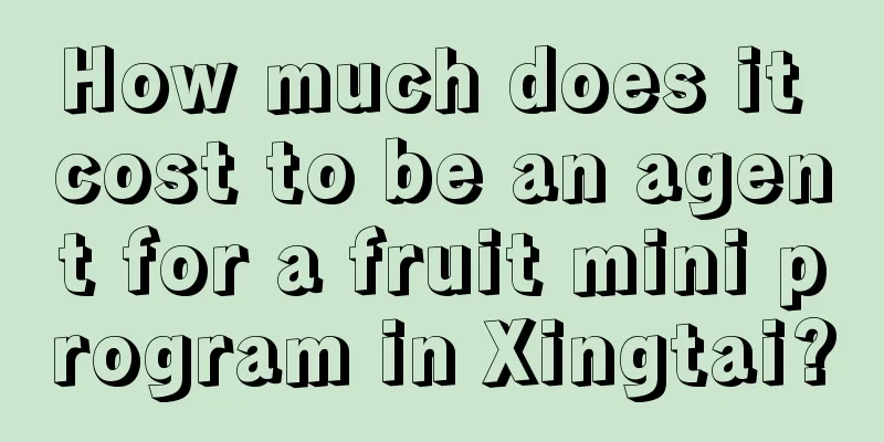 How much does it cost to be an agent for a fruit mini program in Xingtai?