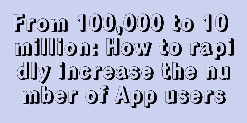 From 100,000 to 10 million: How to rapidly increase the number of App users