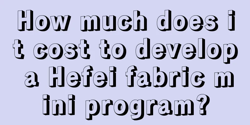 How much does it cost to develop a Hefei fabric mini program?