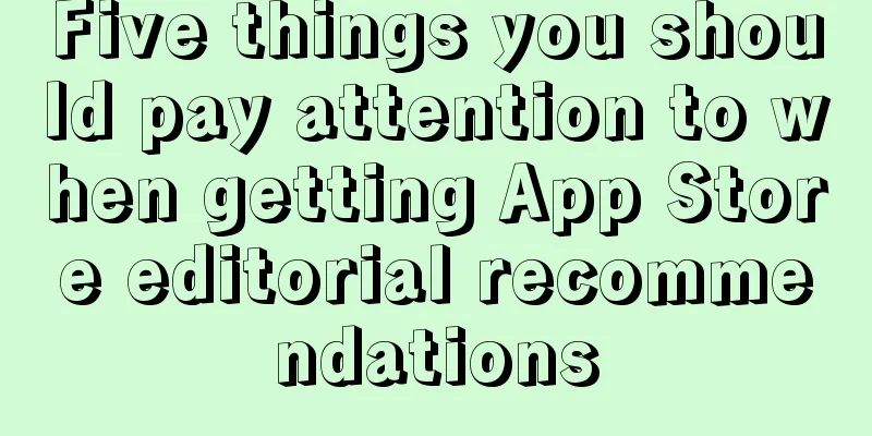 Five things you should pay attention to when getting App Store editorial recommendations