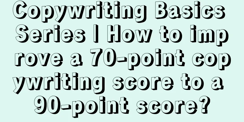 Copywriting Basics Series | How to improve a 70-point copywriting score to a 90-point score?