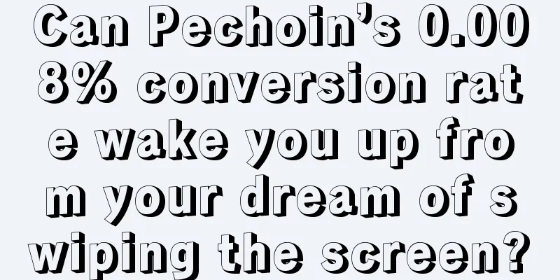 Can Pechoin’s 0.008% conversion rate wake you up from your dream of swiping the screen?