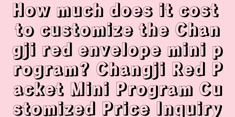 How much does it cost to customize the Changji red envelope mini program? Changji Red Packet Mini Program Customized Price Inquiry