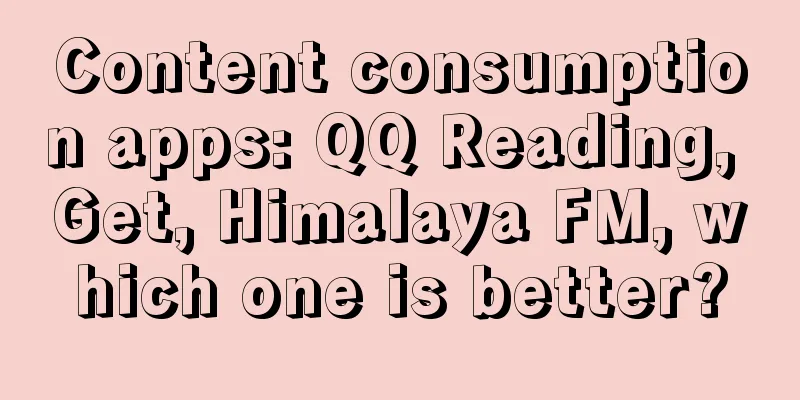 Content consumption apps: QQ Reading, Get, Himalaya FM, which one is better?