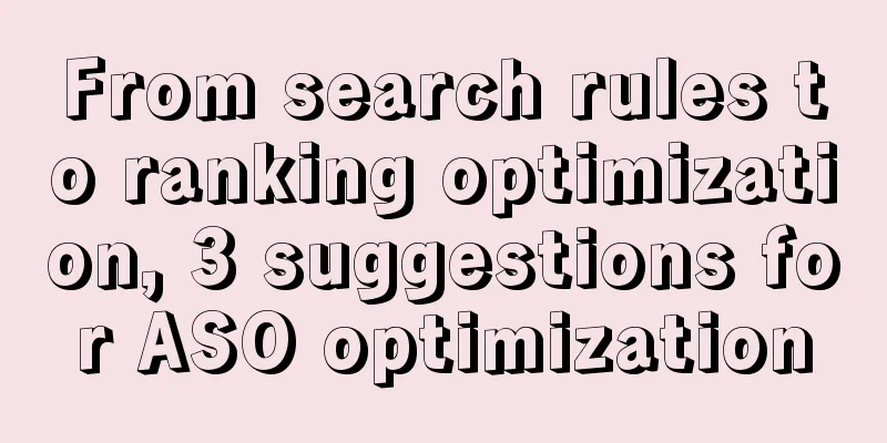 From search rules to ranking optimization, 3 suggestions for ASO optimization