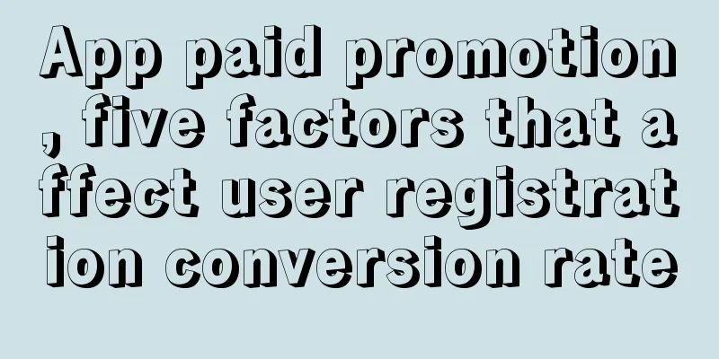 App paid promotion, five factors that affect user registration conversion rate