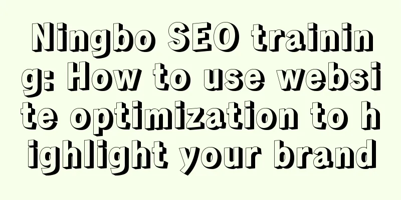 Ningbo SEO training: How to use website optimization to highlight your brand