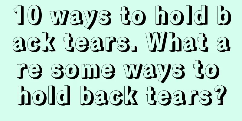 10 ways to hold back tears. What are some ways to hold back tears?