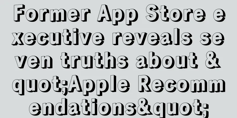 Former App Store executive reveals seven truths about "Apple Recommendations"