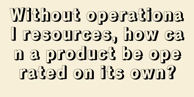 Without operational resources, how can a product be operated on its own?