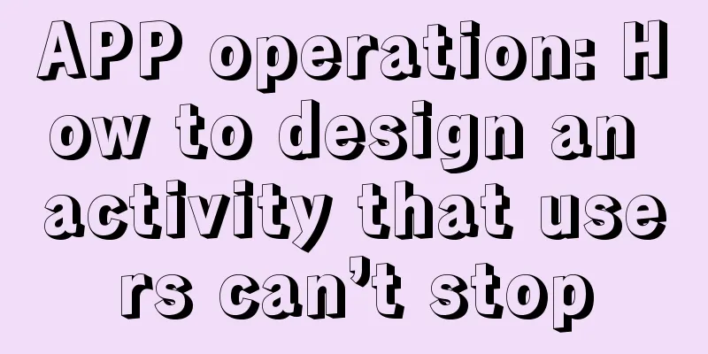 APP operation: How to design an activity that users can’t stop