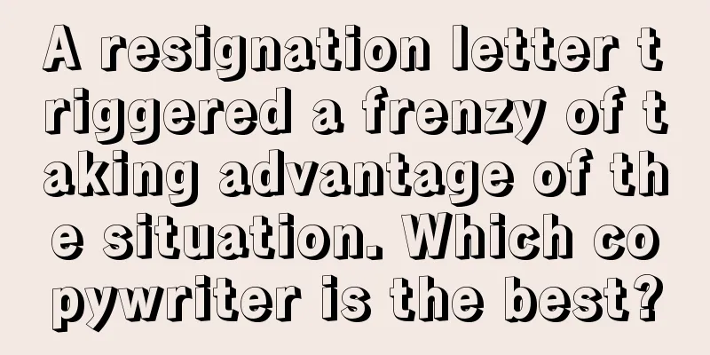 A resignation letter triggered a frenzy of taking advantage of the situation. Which copywriter is the best?