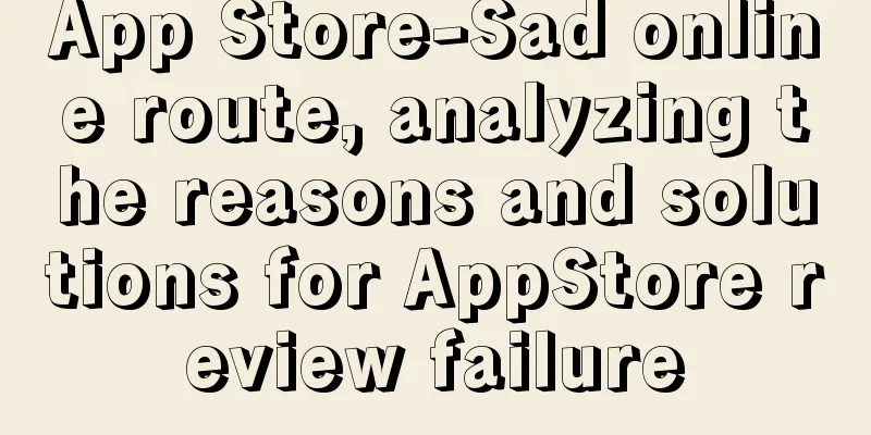 App Store-Sad online route, analyzing the reasons and solutions for AppStore review failure