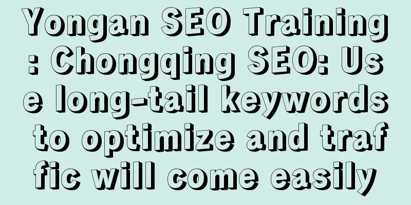 Yongan SEO Training: Chongqing SEO: Use long-tail keywords to optimize and traffic will come easily