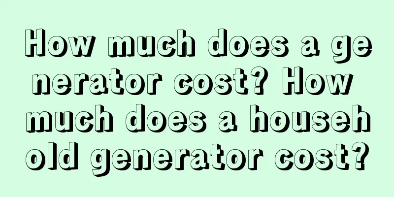 How much does a generator cost? How much does a household generator cost?