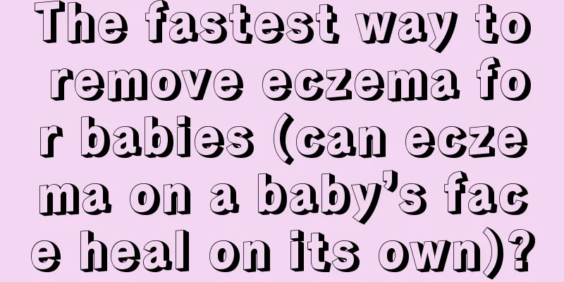 The fastest way to remove eczema for babies (can eczema on a baby’s face heal on its own)?