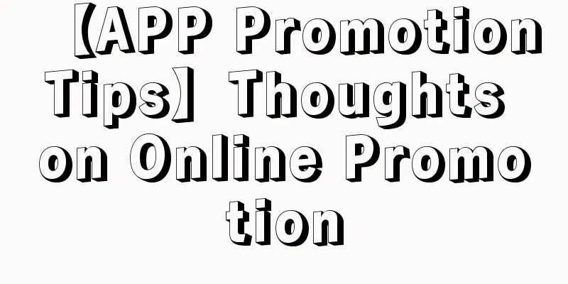 【APP Promotion Tips】Thoughts on Online Promotion