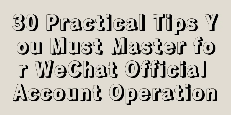 30 Practical Tips You Must Master for WeChat Official Account Operation