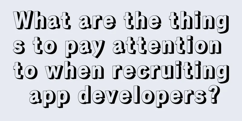 What are the things to pay attention to when recruiting app developers?