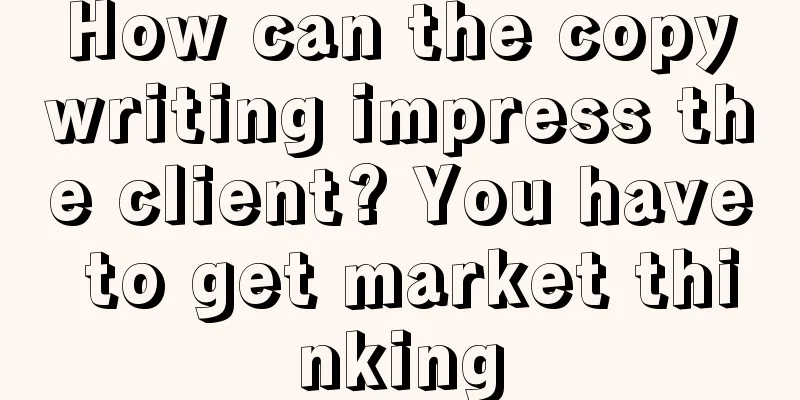 How can the copywriting impress the client? You have to get market thinking