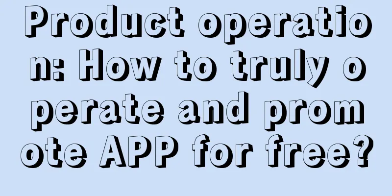 Product operation: How to truly operate and promote APP for free?