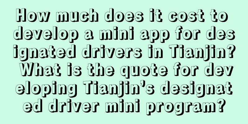 How much does it cost to develop a mini app for designated drivers in Tianjin? What is the quote for developing Tianjin’s designated driver mini program?