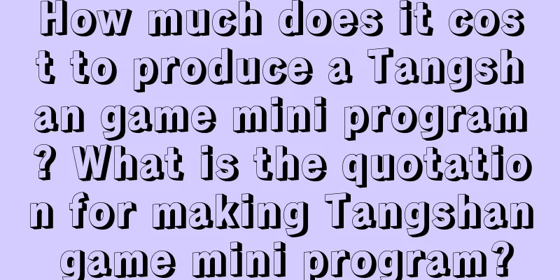 How much does it cost to produce a Tangshan game mini program? What is the quotation for making Tangshan game mini program?