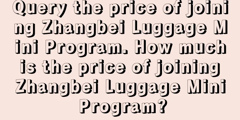 Query the price of joining Zhangbei Luggage Mini Program. How much is the price of joining Zhangbei Luggage Mini Program?