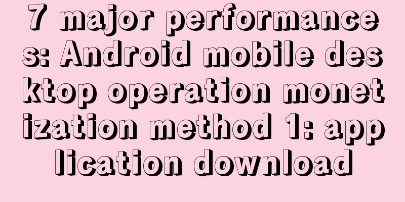 7 major performances: Android mobile desktop operation monetization method 1: application download