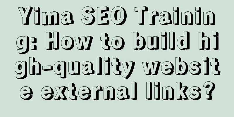 Yima SEO Training: How to build high-quality website external links?