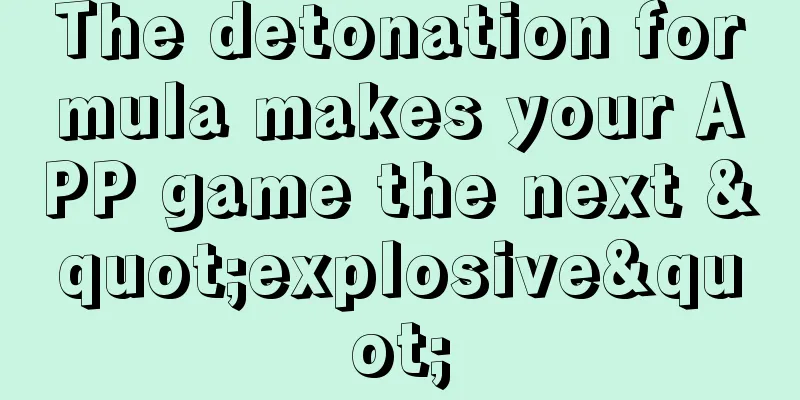 The detonation formula makes your APP game the next "explosive"