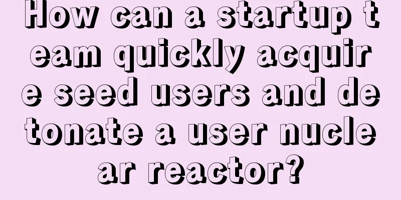 How can a startup team quickly acquire seed users and detonate a user nuclear reactor?