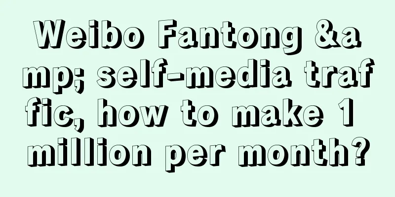 Weibo Fantong & self-media traffic, how to make 1 million per month?