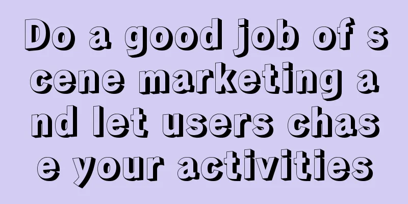 Do a good job of scene marketing and let users chase your activities