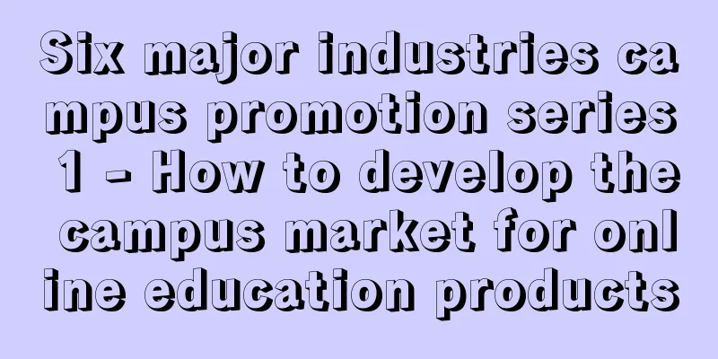 Six major industries campus promotion series 1 - How to develop the campus market for online education products