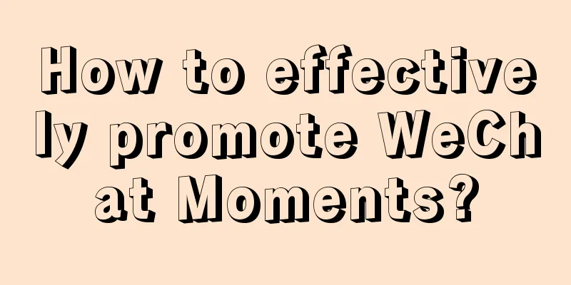 How to effectively promote WeChat Moments?